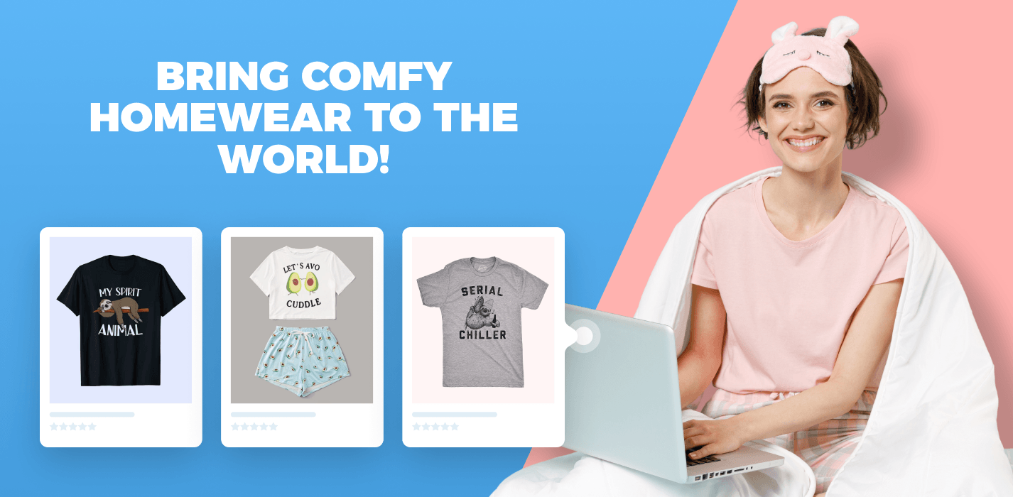 Bring Comfy Homewear To The World And Make A Fortune!