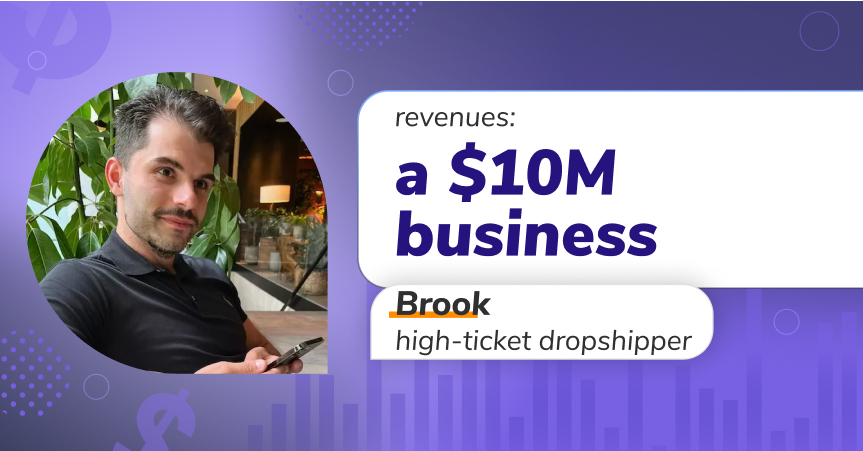 Brook: made a $10M/business with high-ticket dropshipping